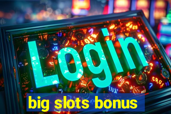 big slots bonus