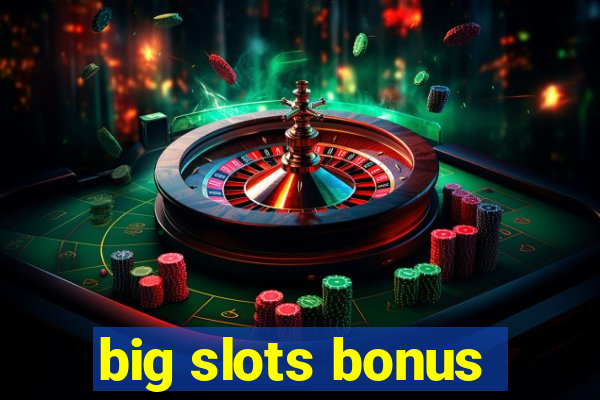 big slots bonus