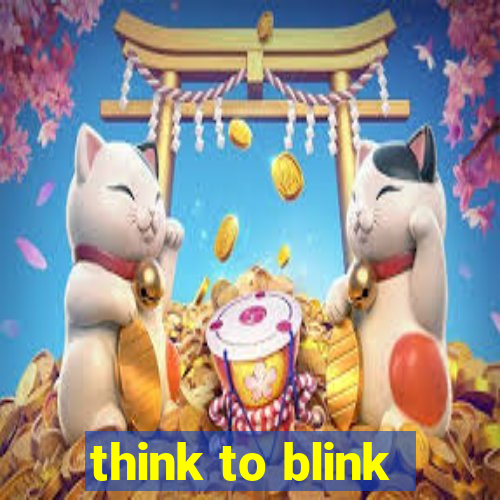 think to blink