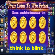 think to blink