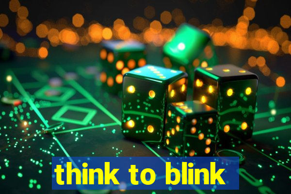 think to blink