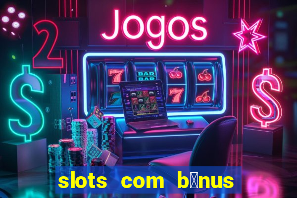 slots com b么nus gr谩tis no cadastro