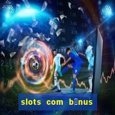 slots com b么nus gr谩tis no cadastro