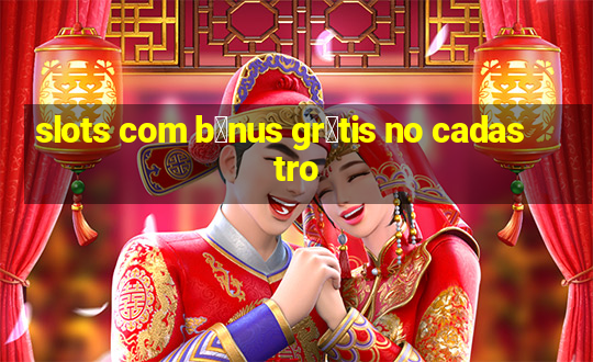 slots com b么nus gr谩tis no cadastro