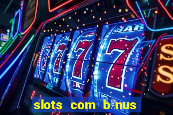 slots com b么nus gr谩tis no cadastro