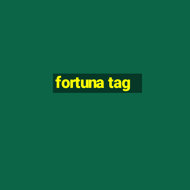 fortuna tag