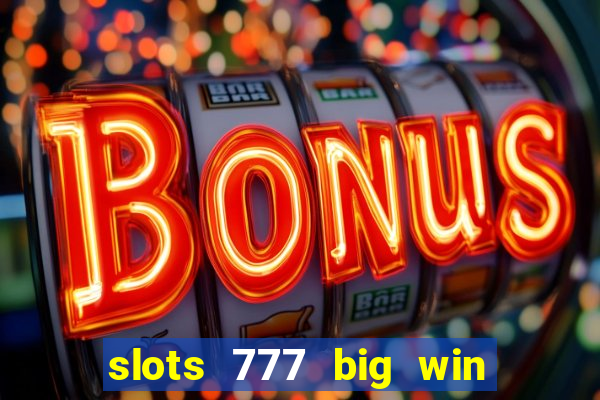 slots 777 big win paga mesmo