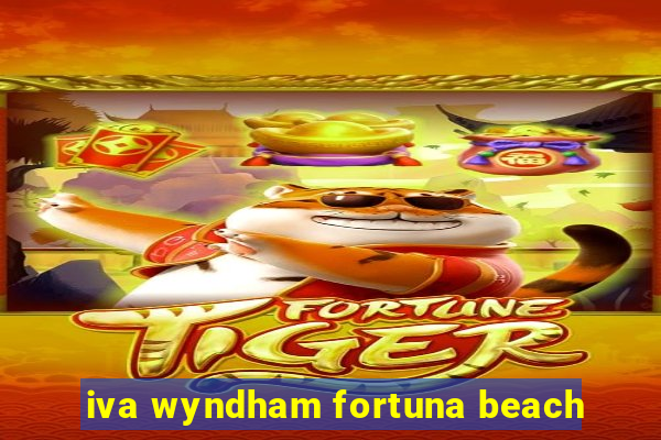 iva wyndham fortuna beach