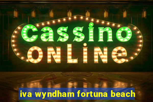 iva wyndham fortuna beach