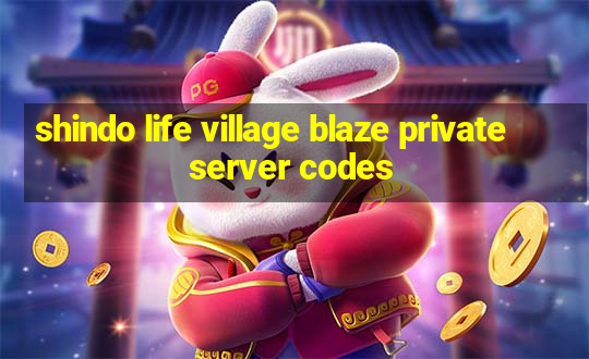 shindo life village blaze private server codes