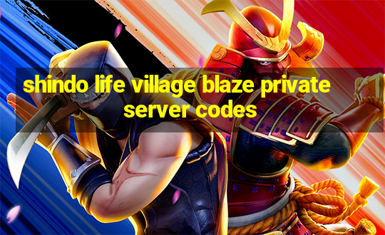 shindo life village blaze private server codes