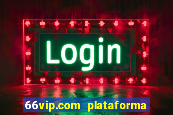 66vip.com plataforma de jogos