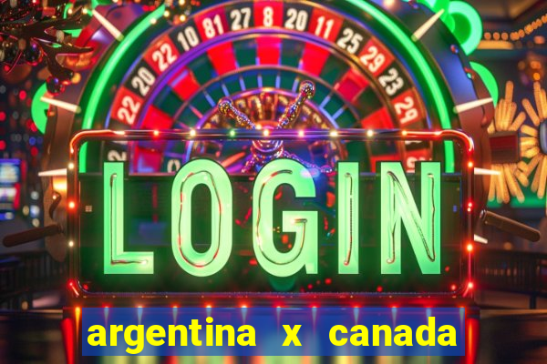 argentina x canada ao vivo