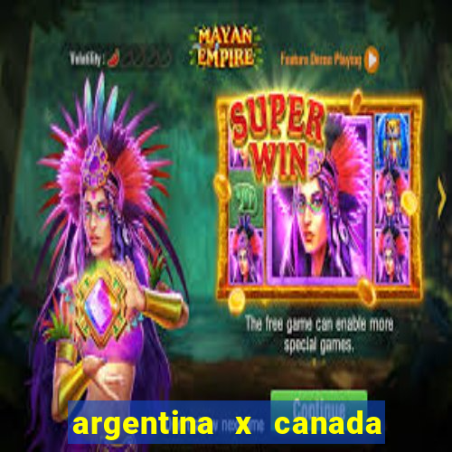 argentina x canada ao vivo