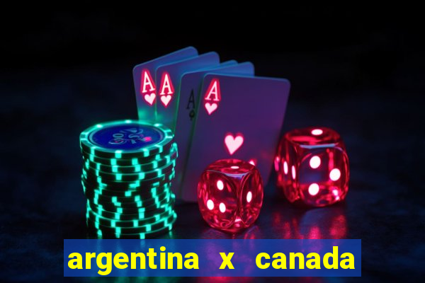 argentina x canada ao vivo