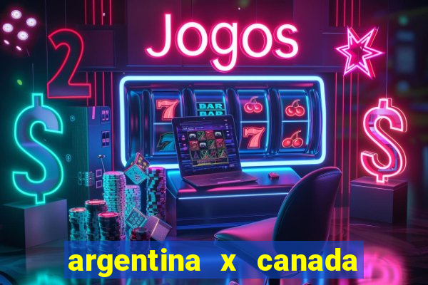 argentina x canada ao vivo