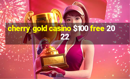 cherry gold casino $100 free 2022