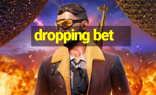 dropping bet