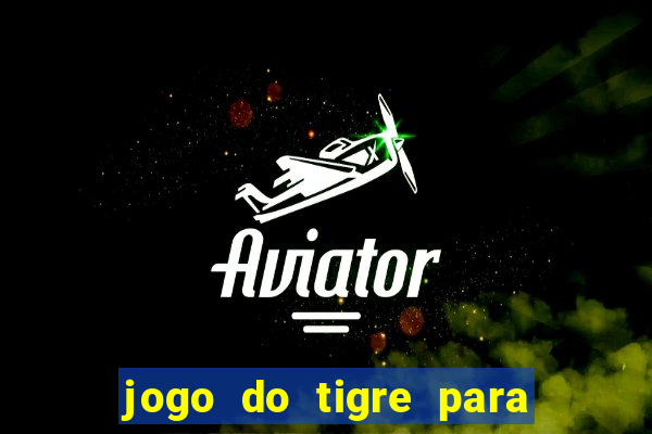 jogo do tigre para ganhar dinheiro