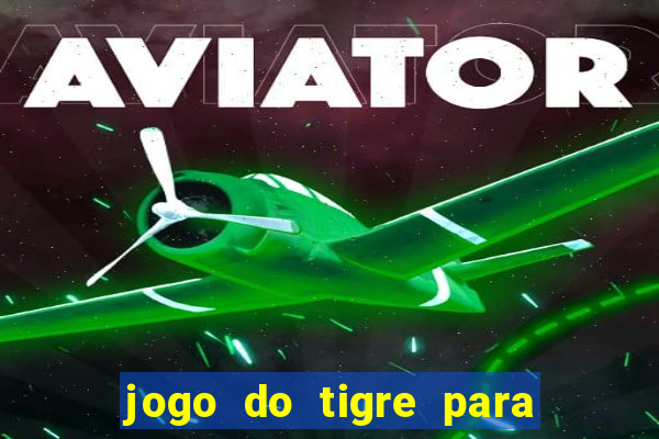 jogo do tigre para ganhar dinheiro