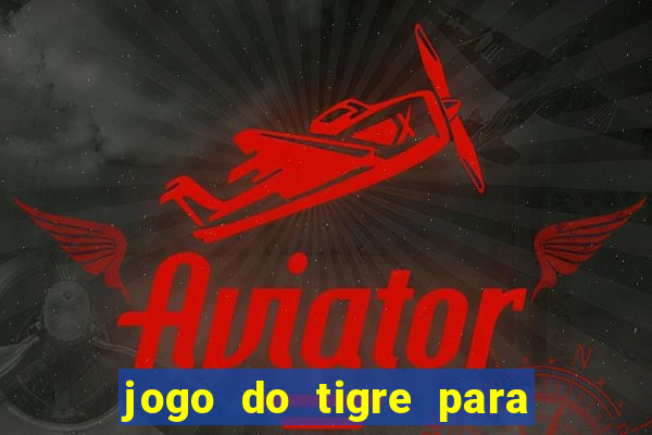 jogo do tigre para ganhar dinheiro