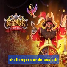 challengers onde assistir