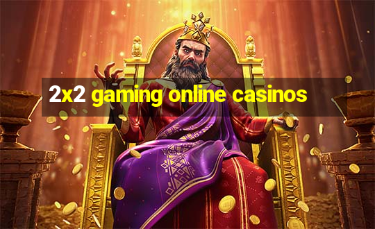 2x2 gaming online casinos