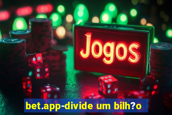 bet.app-divide um bilh?o