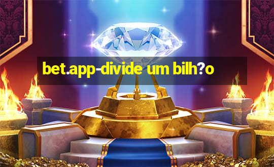 bet.app-divide um bilh?o