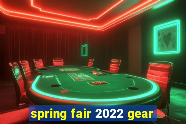 spring fair 2022 gear