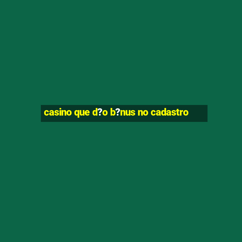 casino que d?o b?nus no cadastro