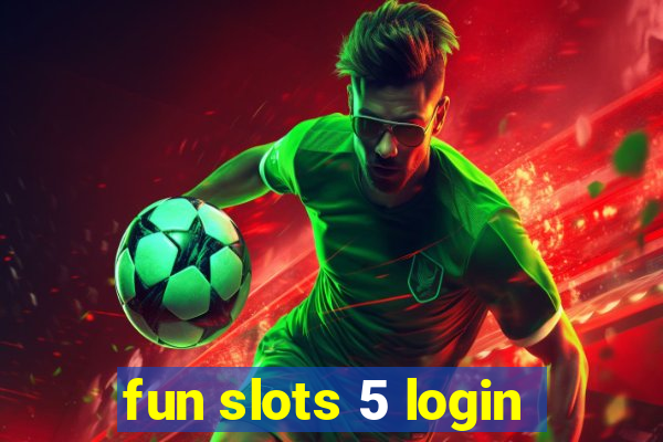 fun slots 5 login