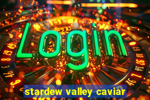 stardew valley caviar