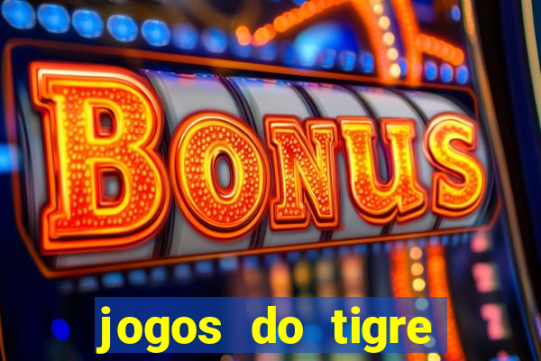 jogos do tigre para ganhar dinheiro