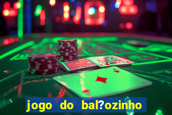 jogo do bal?ozinho que ganha dinheiro