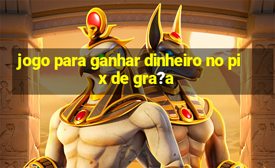 jogo para ganhar dinheiro no pix de gra?a