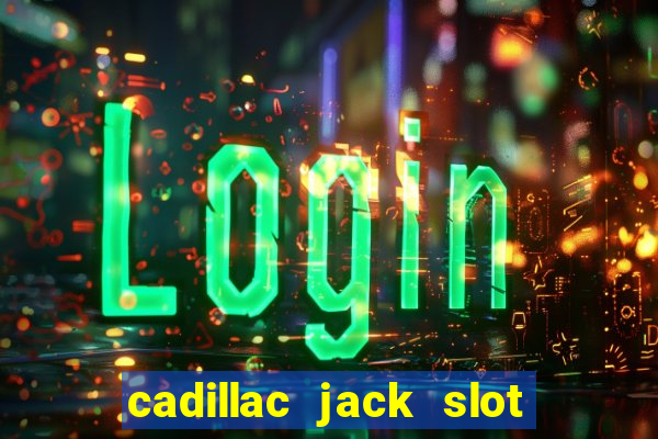 cadillac jack slot machines online