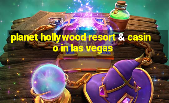 planet hollywood resort & casino in las vegas