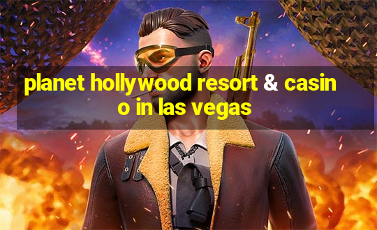 planet hollywood resort & casino in las vegas