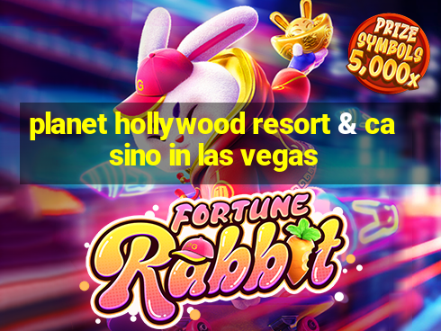 planet hollywood resort & casino in las vegas