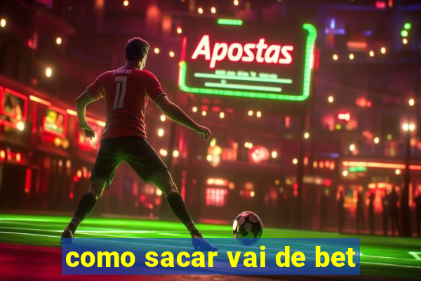 como sacar vai de bet