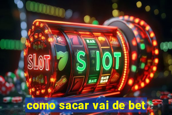 como sacar vai de bet