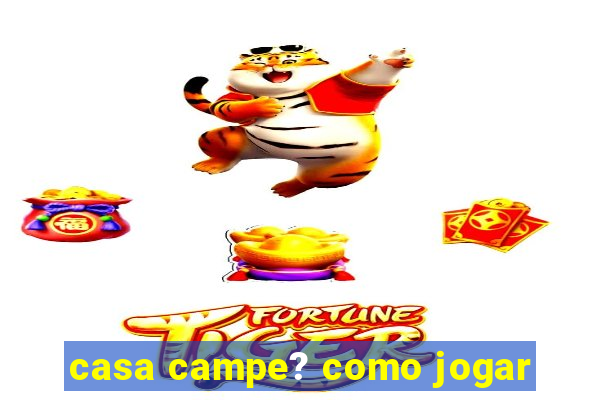 casa campe? como jogar