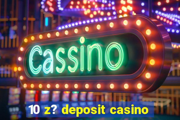 10 z? deposit casino