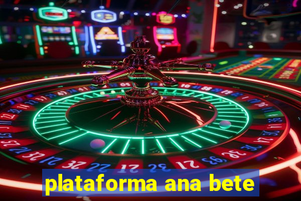 plataforma ana bete