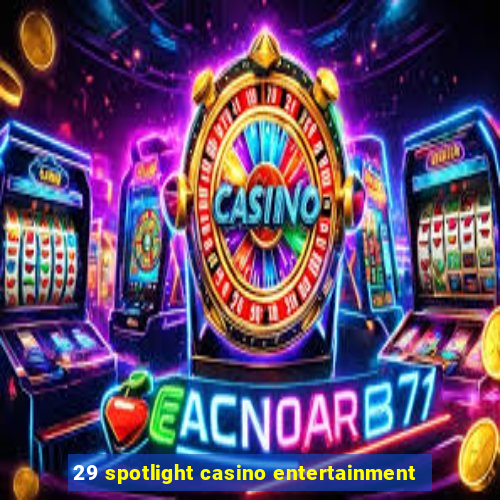 29 spotlight casino entertainment