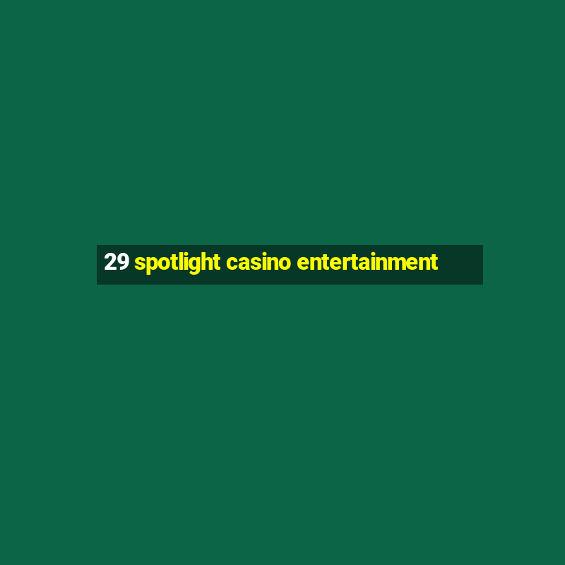 29 spotlight casino entertainment