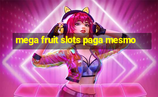 mega fruit slots paga mesmo