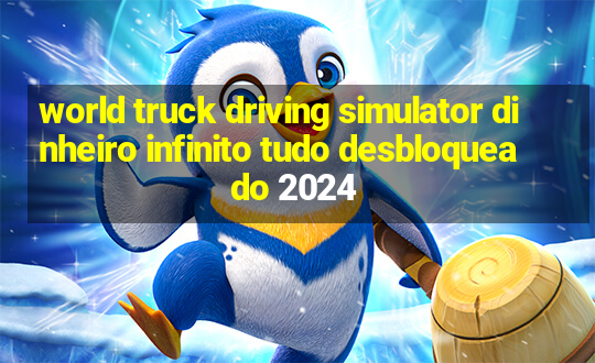 world truck driving simulator dinheiro infinito tudo desbloqueado 2024