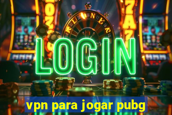 vpn para jogar pubg